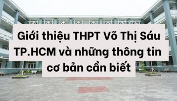 gioi-thieu-thpt-vo-thi-sau-tphcm-va-nhung-thong-tin-co-ban-can-biet-1496