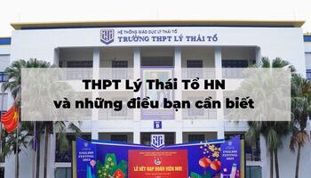 thpt-ly-thai-to-hn-va-nhung-dieu-ban-can-biet-1392